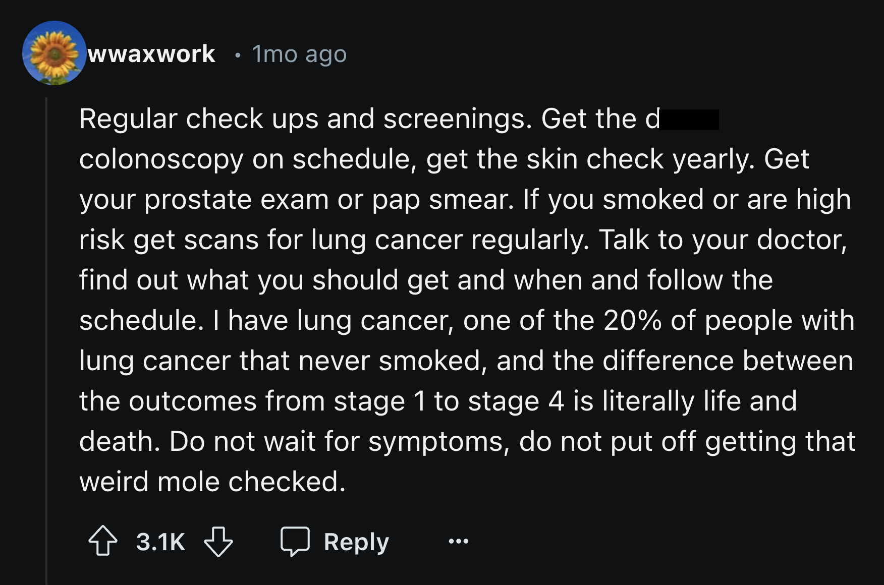 genesis 39 1 23 - wwaxwork 1mo ago Regular check ups and screenings. Get the d colonoscopy on schedule, get the skin check yearly. Get your prostate exam or pap smear. If you smoked or are high risk get scans for lung cancer regularly. Talk to your doctor